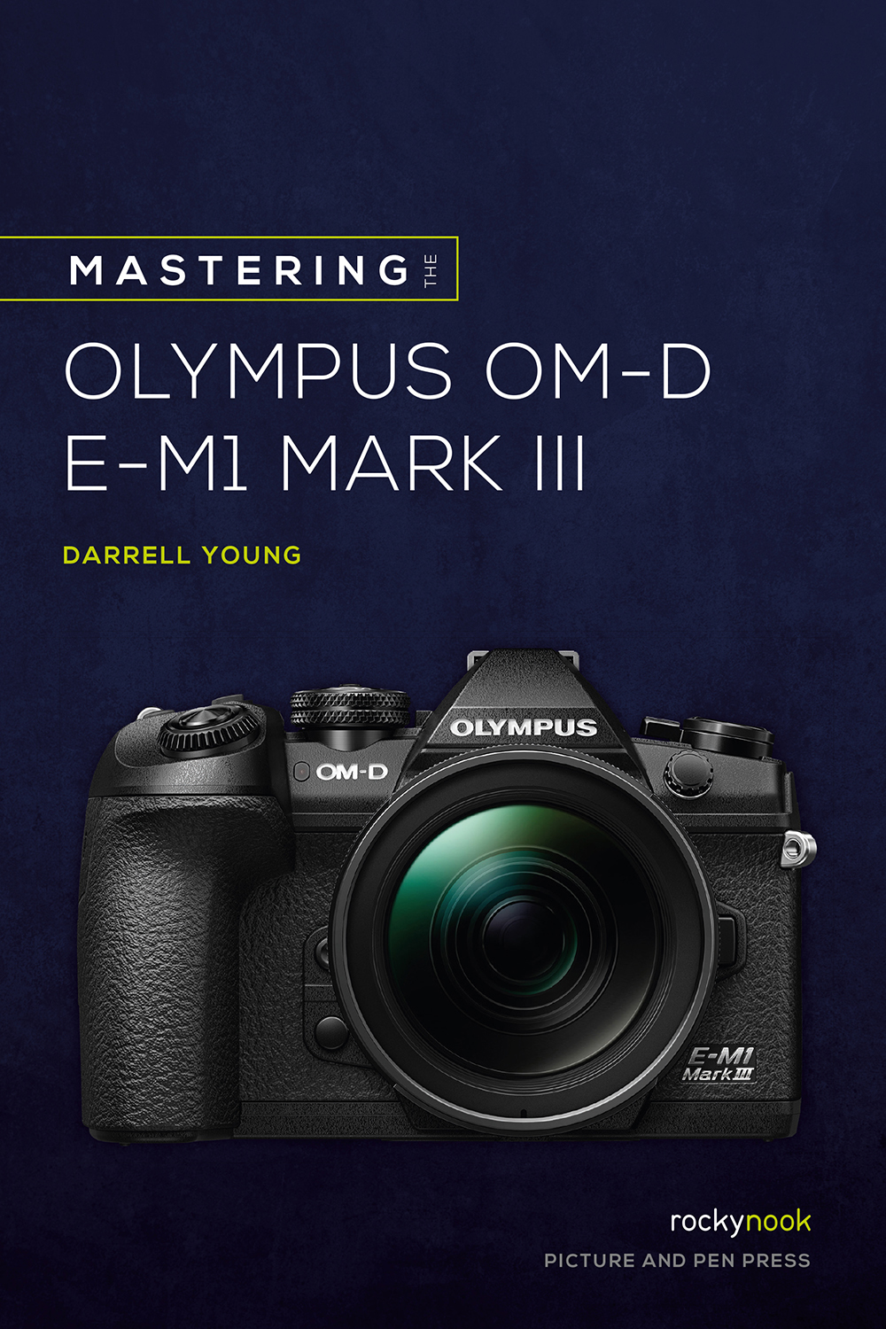 Mastering The Olympus Om D E M1 Mark Iii Rocky Nook